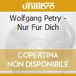 Wolfgang Petry - Nur Fur Dich cd