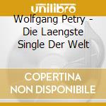 Wolfgang Petry - Die Laengste Single Der Welt cd musicale di Wolfgang Petry