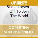 Blaine Larsen - Off To Join The World cd