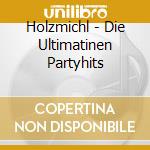 Holzmichl - Die Ultimatinen Partyhits cd musicale di Holzmichl