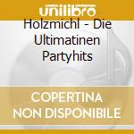 Holzmichl - Die Ultimatinen Partyhits cd