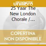 25 Yaar The New London Chorale / Various cd musicale