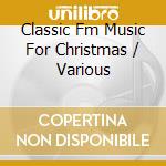Classic Fm Music For Christmas / Various cd musicale di Various