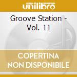 Groove Station - Vol. 11 cd