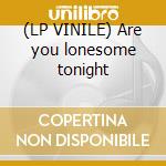 (LP VINILE) Are you lonesome tonight cd