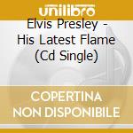 Elvis Presley - His Latest Flame (Cd Single) cd