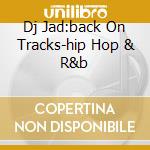 Dj Jad:back On Tracks-hip Hop & R&b cd musicale di Artisti Vari