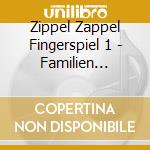 Zippel Zappel Fingerspiel 1 - Familien Edition cd musicale di Zippel Zappel Fingerspiel 1