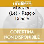 Vibrazioni (Le) - Raggio Di Sole cd musicale di LE VIBRAZIONI