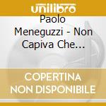 Paolo Meneguzzi - Non Capiva Che L'Amavo cd