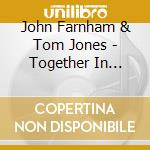 John Farnham & Tom Jones - Together In Concert cd musicale di John Farnham & Tom Jones