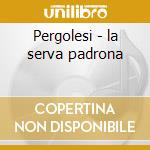 Pergolesi - la serva padrona cd musicale di Aureum Collegium