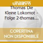 Thomas Die Kleine Lokomot - Folge 2-thomas Auf... cd musicale di Thomas Die Kleine Lokomot