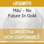 Milu' - No Future In Gold