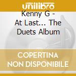 Kenny G - At Last... The Duets Album cd musicale di Kenny G