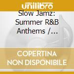 Slow Jamz: Summer R&B Anthems / Various (2 Cd) cd