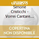 Simone Cristicchi - Vorrei Cantare Come Biagio cd musicale di Simone Cristicchi