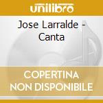 Jose Larralde - Canta cd musicale di Jose Larralde