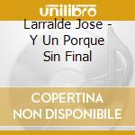 Larralde Jose - Y Un Porque Sin Final cd