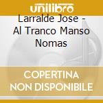 Larralde Jose - Al Tranco Manso Nomas cd musicale di Larralde Jose