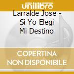 Larralde Jose - Si Yo Elegi Mi Destino cd