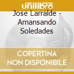Jose Larralde - Amansando Soledades cd
