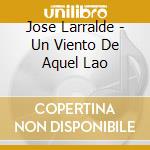 Jose Larralde - Un Viento De Aquel Lao cd musicale di Jose Larralde