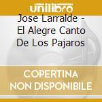 Jose Larralde - El Alegre Canto De Los Pajaros cd musicale di Jose Larralde