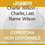 Charlie Wilson - Charlie,Last Name Wilson cd musicale di Charlie Wilson