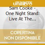 Sam Cooke - One Night Stand: Live At The Harlem Square Club 63 cd musicale di Sam Cooke