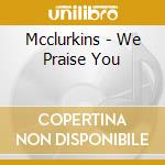 Mcclurkins - We Praise You cd musicale di Mcclurkins