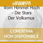 Vom Himmel Hoch - Die Stars Der Volksmus cd musicale di Vom Himmel Hoch
