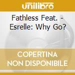 Fathless Feat. - Esrelle: Why Go? cd