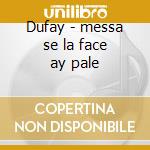 Dufay - messa se la face ay pale cd
