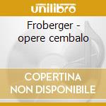 Froberger - opere cembalo cd musicale di Gustav Leonhardt