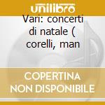 Vari: concerti di natale ( corelli, man cd