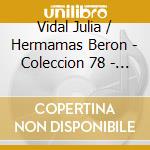 Vidal Julia / Hermamas Beron - Coleccion 78 - 1952/1954 cd musicale di Vidal Julia / Hermamas Beron
