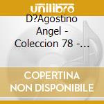 D?Agostino Angel - Coleccion 78 - 1942/1953 cd musicale di D?Agostino Angel