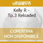 Kelly R - Tp.3 Reloaded cd musicale di Kelly R
