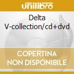 Delta V-collection/cd+dvd cd musicale di V Delta