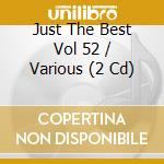 Just The Best Vol 52 / Various (2 Cd) cd