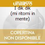 I dik dik (mi ritorni in mente) cd