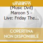 (Music Dvd) Maroon 5 - Live: Friday The 13Th cd