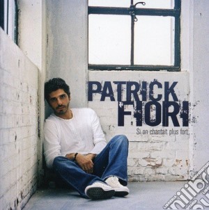 Patrick Fiori - Si On Chantait Plus Fort cd musicale di Patrick Fiori