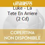 Luke - La Tete En Arriere (2 Cd) cd