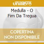 Medulla - O Fim Da Tregua cd musicale di Medulla