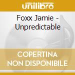 Foxx Jamie - Unpredictable cd musicale di Foxx Jamie