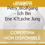 Petry,Wolfgang - Ich Bin Ene K?Lsche Jung cd musicale di Petry,Wolfgang