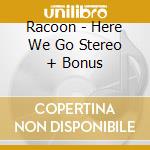 Racoon - Here We Go Stereo + Bonus cd