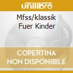 Mfss/klassik Fuer Kinder cd musicale di Sony